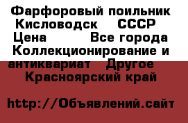 Фарфоровый поильник Кисловодск 50 СССР › Цена ­ 500 - Все города Коллекционирование и антиквариат » Другое   . Красноярский край